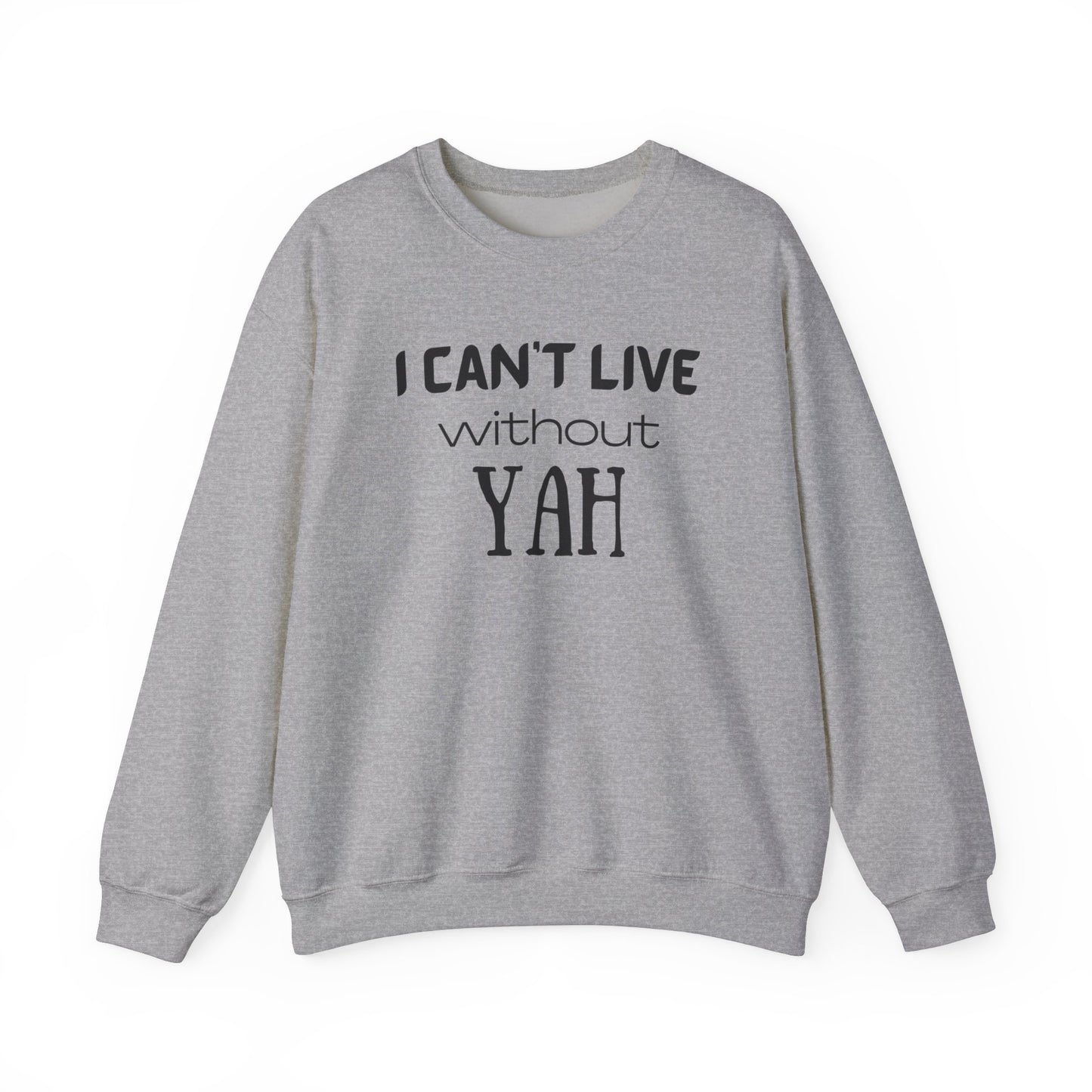 YAH -I Can't Live Without YAH Sweatshirt for Men or Women of Faith