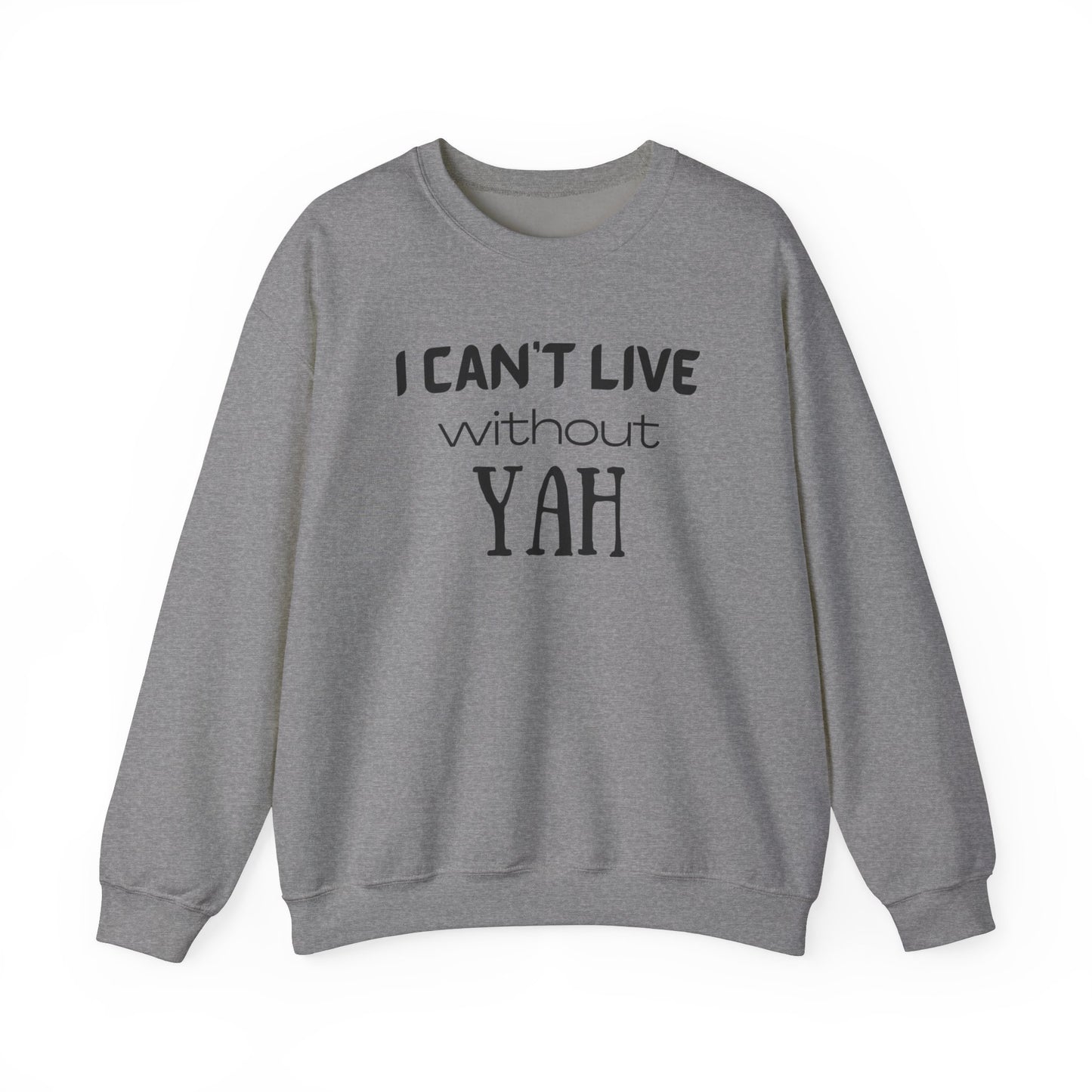 YAH -I Can't Live Without YAH Sweatshirt for Men or Women of Faith