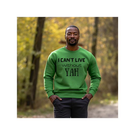 YAH -I Can't Live Without YAH Sweatshirt for Men or Women of Faith